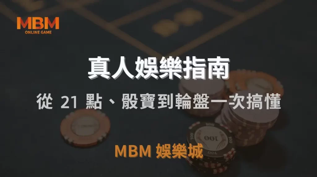 新手必看!真人娛樂遊戲玩法大全,從 21 點、骰寶到輪盤一次搞懂|MBM娛樂城|注冊現金大方送